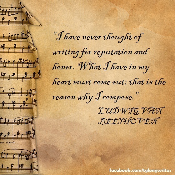 "I have never thought of writing for reputation and honor." Ludwig van Beethoven