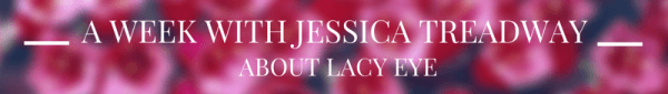 A Week with Jessica Treadway: About Lacy Eye