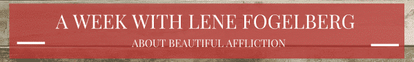 A Week with Lene Fogelberg: About Beautiful Affliction