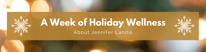 Week of Holiday Wellness - More About Jennifer Landis